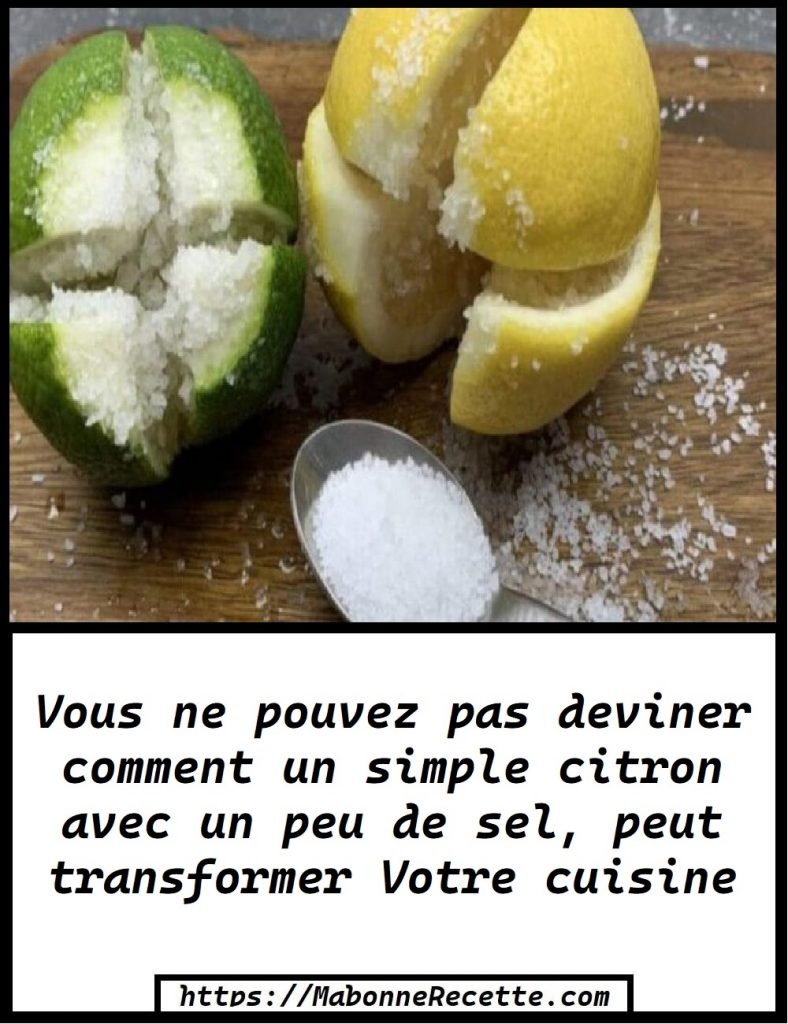 Vous ne pouvez pas deviner comment un simple citron avec un peu de sel, peut transformer Votre cuisine